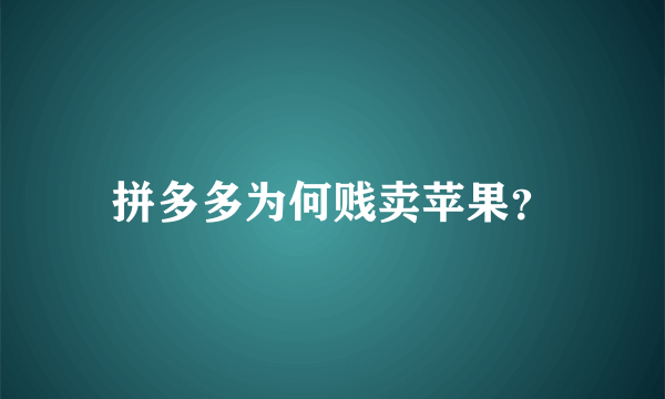 拼多多为何贱卖苹果？