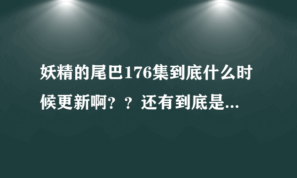 妖精的尾巴176集到底什么时候更新啊？？还有到底是多少集大结局啊？？？