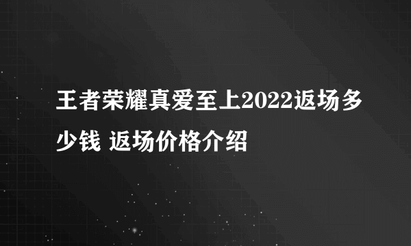 王者荣耀真爱至上2022返场多少钱 返场价格介绍