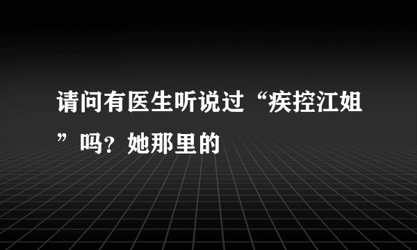 请问有医生听说过“疾控江姐”吗？她那里的