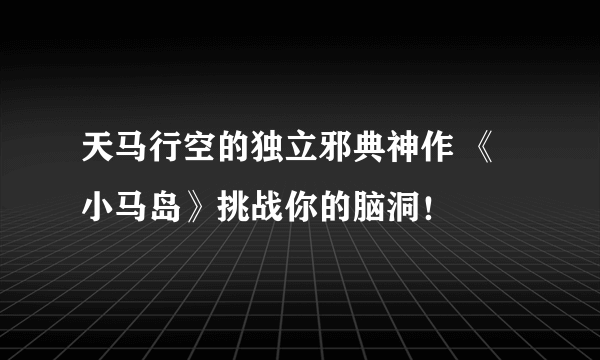 天马行空的独立邪典神作 《小马岛》挑战你的脑洞！