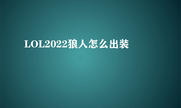 LOL2022狼人怎么出装