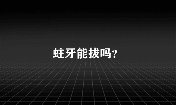 蛀牙能拔吗？