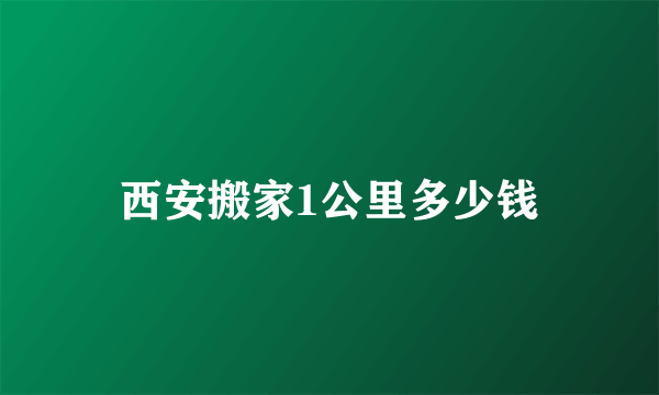 西安搬家1公里多少钱