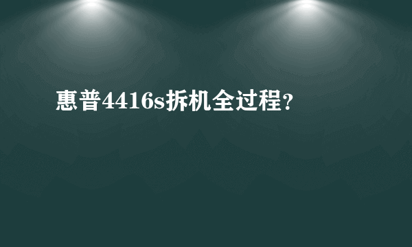 惠普4416s拆机全过程？