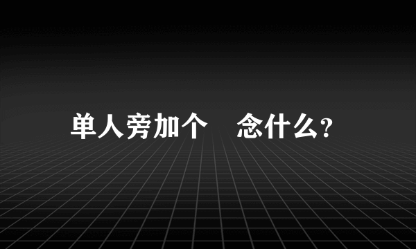 单人旁加个兒念什么？