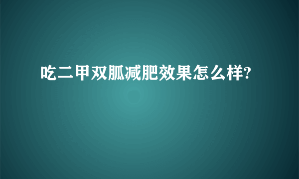 吃二甲双胍减肥效果怎么样?