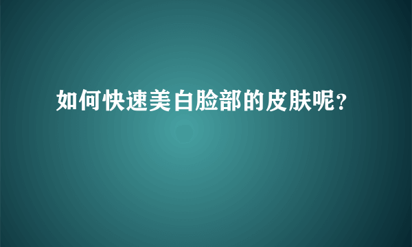 如何快速美白脸部的皮肤呢？