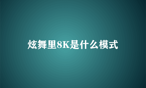 炫舞里8K是什么模式