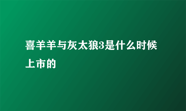 喜羊羊与灰太狼3是什么时候上市的