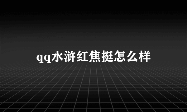 qq水浒红焦挺怎么样