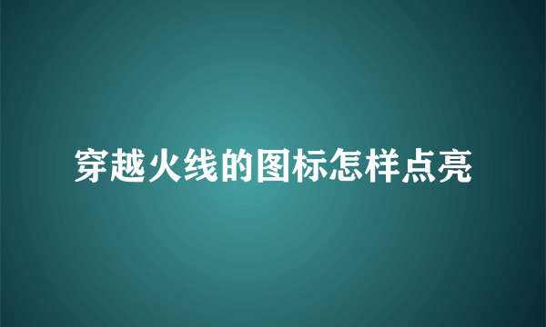 穿越火线的图标怎样点亮