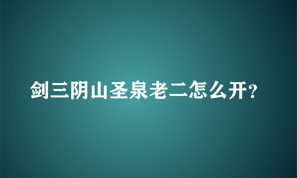 剑三阴山圣泉老二怎么开？