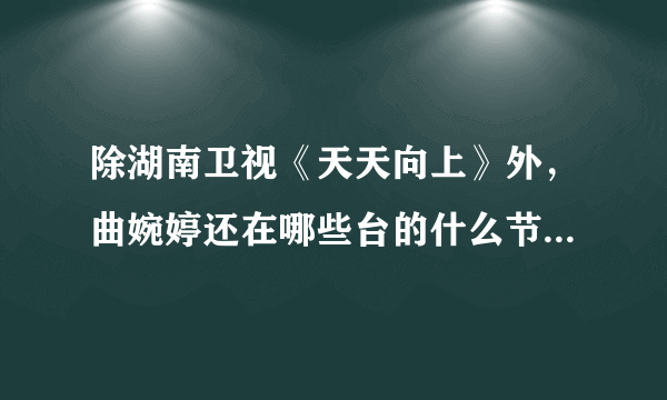 除湖南卫视《天天向上》外，曲婉婷还在哪些台的什么节目中唱过《我的歌声里》?