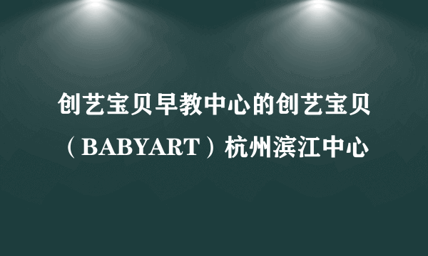 创艺宝贝早教中心的创艺宝贝（BABYART）杭州滨江中心