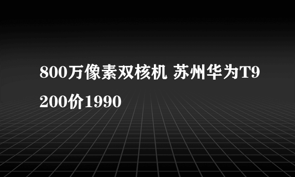 800万像素双核机 苏州华为T9200价1990