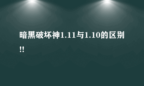 暗黑破坏神1.11与1.10的区别!!