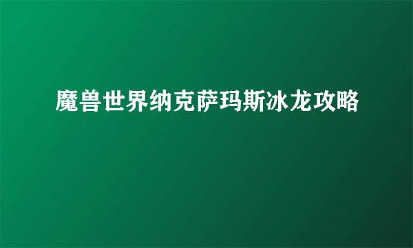 魔兽世界纳克萨玛斯冰龙攻略