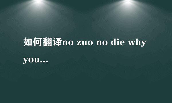 如何翻译no zuo no die why you try 这首诗