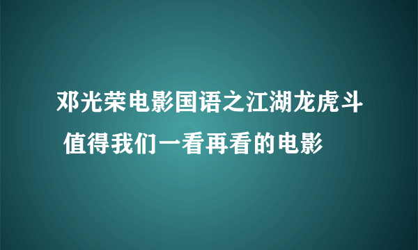 邓光荣电影国语之江湖龙虎斗 值得我们一看再看的电影