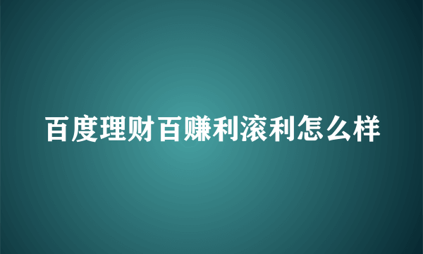 百度理财百赚利滚利怎么样