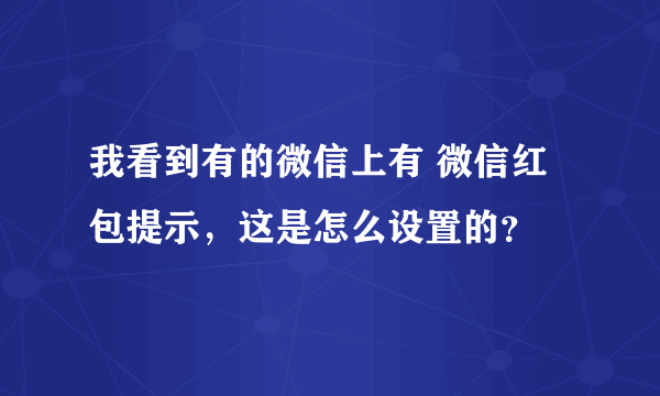 我看到有的微信上有 微信红包提示，这是怎么设置的？