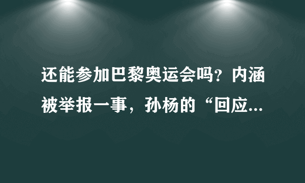 还能参加巴黎奥运会吗？内涵被举报一事，孙杨的“回应”出人意料