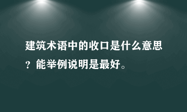 建筑术语中的收口是什么意思？能举例说明是最好。