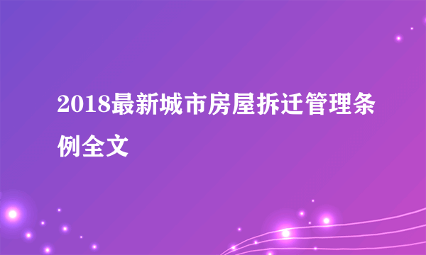 2018最新城市房屋拆迁管理条例全文