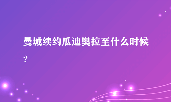 曼城续约瓜迪奥拉至什么时候？