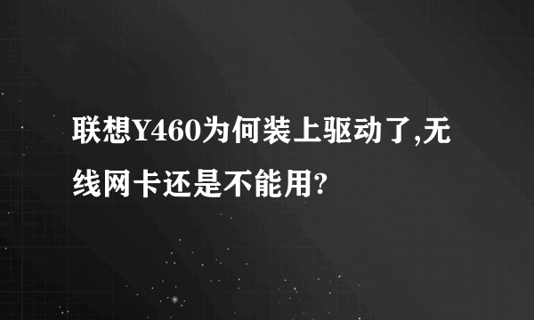 联想Y460为何装上驱动了,无线网卡还是不能用?