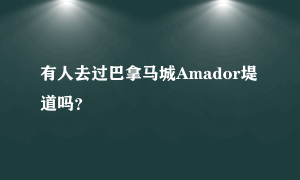 有人去过巴拿马城Amador堤道吗？