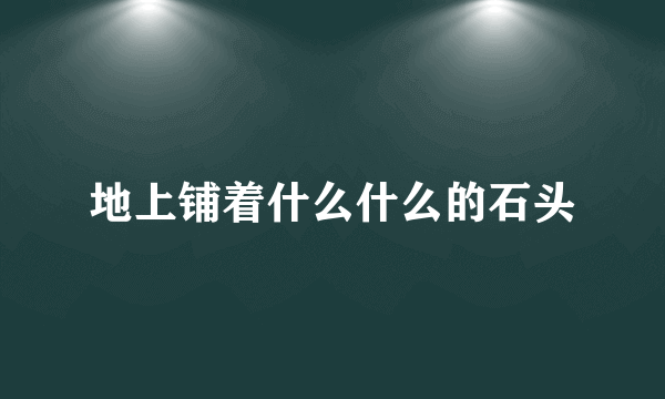 地上铺着什么什么的石头