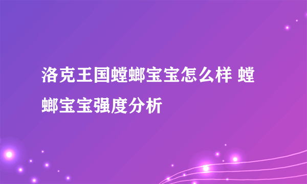 洛克王国螳螂宝宝怎么样 螳螂宝宝强度分析