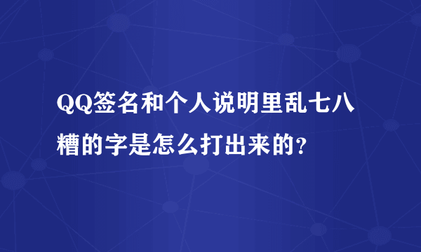 QQ签名和个人说明里乱七八糟的字是怎么打出来的？