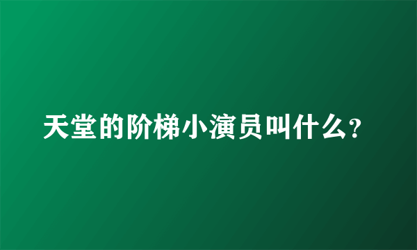 天堂的阶梯小演员叫什么？