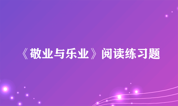 《敬业与乐业》阅读练习题