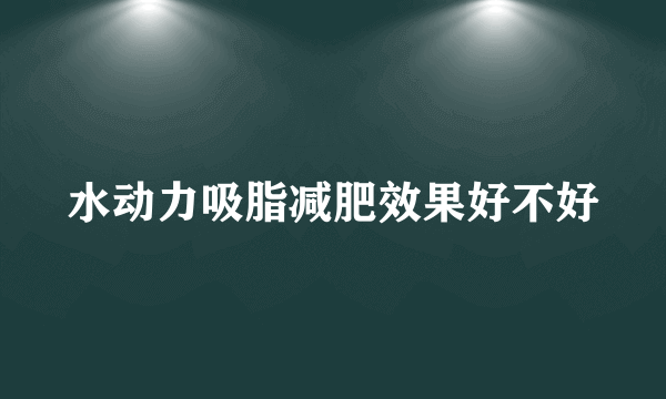 水动力吸脂减肥效果好不好