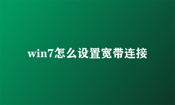 win7怎么设置宽带连接