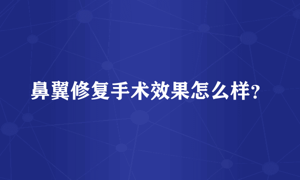 鼻翼修复手术效果怎么样？