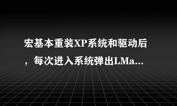 宏基本重装XP系统和驱动后，每次进入系统弹出LManager.exe无法找到入口