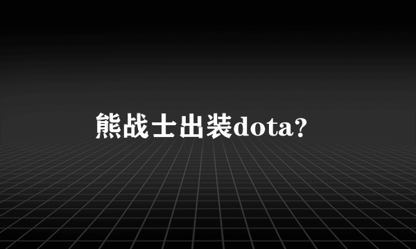 熊战士出装dota？