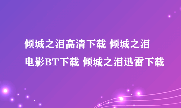 倾城之泪高清下载 倾城之泪电影BT下载 倾城之泪迅雷下载