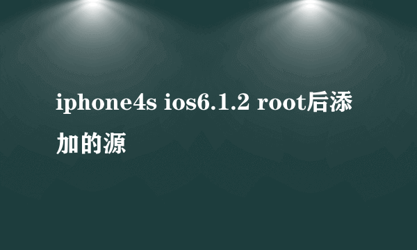 iphone4s ios6.1.2 root后添加的源