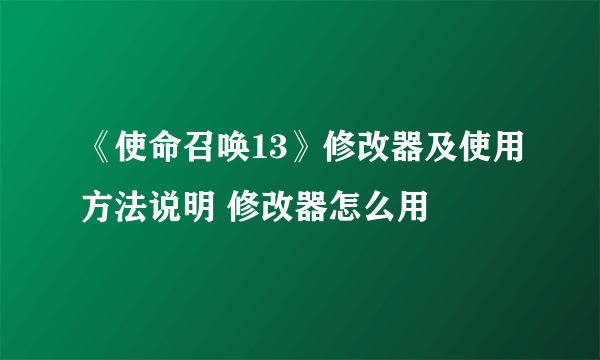 《使命召唤13》修改器及使用方法说明 修改器怎么用