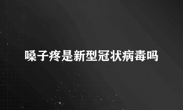 嗓子疼是新型冠状病毒吗