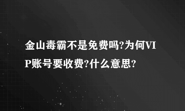 金山毒霸不是免费吗?为何VIP账号要收费?什么意思?