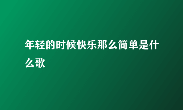 年轻的时候快乐那么简单是什么歌