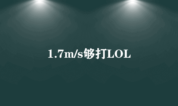 1.7m/s够打LOL