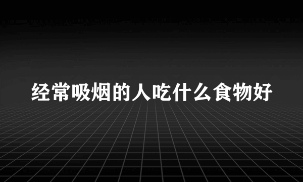 经常吸烟的人吃什么食物好